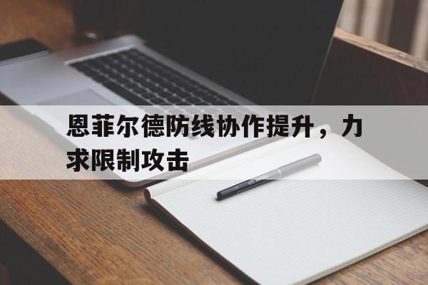 恩菲尔德防线协作提升，力求限制攻击的简单介绍